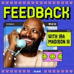 Logo of the podcast Feedback with Ira Madison III Podcast Feedback with Ira Madison III