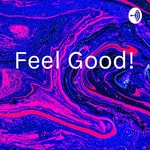 Logo of the podcast Feel Good! Podcast Feel Good!