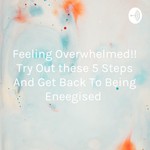 Logo of the podcast Feeling Overwhelmed!! Try Out these 5 Steps And Get Back To Being Eneegised Podcast Feeling Overwhelmed!! Try Out these 5 Steps And Get Back To Being Eneegised