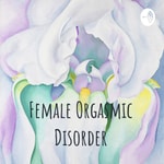 Logo of the podcast Female Orgasmic Disorder Podcast Female Orgasmic Disorder