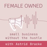Logo of the podcast Female Owned: the podcast for small business without the hustle Podcast Female Owned: the podcast for small business without the hustle