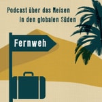 Podcast Fernweh - über politische Reisen in den globalen Süden