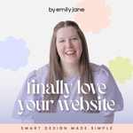 Logo of the podcast Finally Love Your Website: Smart Design Made Simple Podcast Finally Love Your Website: Smart Design Made Simple