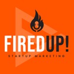 FiredUp! - The Startup Marketing Podcast Podcast FiredUp! - The Startup Marketing Podcast