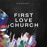 Logo of the podcast First Love Church Podcast Logo of the podcast First Love Church Podcast