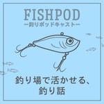 FishPod -釣り場で活かせる､釣り話-