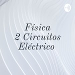 Logo of the podcast Física 2 Circuitos Eléctrico Podcast Física 2 Circuitos Eléctrico