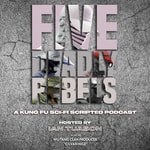 Five Deadly Rebels: A Kung Fu Sci-Fi Scripted Podcast Five Deadly Rebels: A Kung Fu Sci-Fi Scripted Podcast
