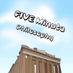 Five Minute Philosophy Podcast Five Minute Philosophy
