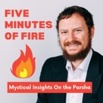 Five Minutes Of Fire - Mystical Insights On The Parsha Podcast Five Minutes Of Fire - Mystical Insights On The Parsha