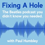 Logo of the podcast Fixing A Hole - The Beatles podcast you didn't know you needed Logo of the podcast Fixing A Hole - The Beatles podcast you didn't know you needed