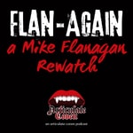 Flan-Again a Mike Flanagan Rewatch