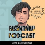 Logo of the podcast Flowtaku Podcast- Anime & Geek Lifestyle Podcast Flowtaku Podcast- Anime & Geek Lifestyle