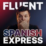 Fluent Spanish Express | Entrena tu español avanzado Podcast Fluent Spanish Express | Entrena tu español avanzado