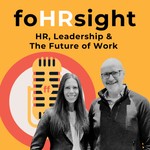 foHRsight: HR, Leadership & the Future of Work Podcast foHRsight: HR, Leadership & the Future of Work
