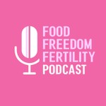 Food Freedom and Fertility Podcast Podcast Food Freedom and Fertility Podcast