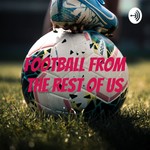 Logo of the podcast Football from the rest of us Podcast Football from the rest of us