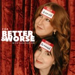 For Better and Worse | With Rach and Jeri Podcast For Better and Worse | With Rach and Jeri