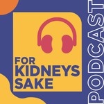 For Kidneys Sake Podcast For Kidneys Sake