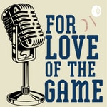 Logo of the podcast For Love of the Game Podcast For Love of the Game