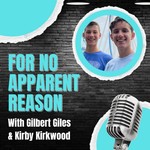 Logo of the podcast For No Apparent Reason with Gilbert Giles and Kirby Kirkwood Podcast For No Apparent Reason with Gilbert Giles and Kirby Kirkwood