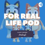 For Real Life Pod - Bluey Podcast For Real Life Pod - Bluey Podcast