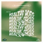 for the healthy hoes. Podcast for the healthy hoes.
