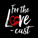 Logo of the podcast For the Love-cast Podcast For the Love-cast