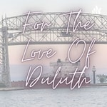 Logo of the podcast For The Love Of Duluth Podcast For The Love Of Duluth
