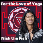 For the Love of Yoga with Nish the Fish Podcast For the Love of Yoga with Nish the Fish