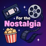 For the Nostalgia Podcast For the Nostalgia