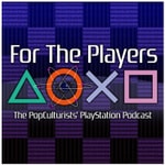 Logo of the podcast For The Players - The PopCulturists' PlayStation Podcast Podcast For The Players - The PopCulturists' PlayStation Podcast