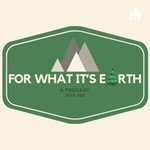 Logo of the podcast For What It’s Earth Podcast For What It’s Earth