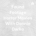 Logo of the podcast Found Footage Horror Movies With Donnie Darko Podcast Found Footage Horror Movies With Donnie Darko