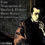 Four Noncanonical Sherlock Holmes Short Stories by Sir Arthur Conan Doyle (1859 - 1930) Podcast Four Noncanonical Sherlock Holmes Short Stories by Sir Arthur Conan Doyle (1859 - 1930)