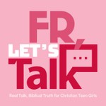 FR, Letʼs Talk: Real Talk + Biblical Truth for Christian Teen Girls Podcast FR, Letʼs Talk: Real Talk + Biblical Truth for Christian Teen Girls