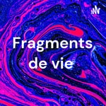 Logo of the podcast Fragments de vie Podcast Fragments de vie