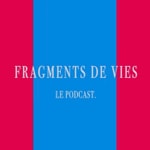Podcast FRAGMENTS DE VIE