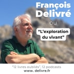 Podcast François Delivré ou l'exploration du vivant