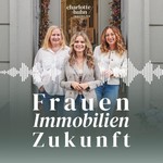 Frauen. Immobilien. Zukunft. - Immobilienpodcast mit Charlotte Huhn Immobilien Podcast Frauen. Immobilien. Zukunft. - Immobilienpodcast mit Charlotte Huhn Immobilien