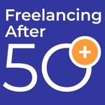 Freelancing After 50 Podcast Freelancing After 50
