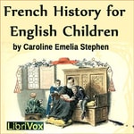 Logo of the podcast French History for English Children by Caroline Emelia Stephen (1834 - 1909) Podcast French History for English Children by Caroline Emelia Stephen (1834 - 1909)
