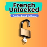 Logo of the podcast French Unlocked - Practice French to fluency Podcast French Unlocked - Practice French to fluency
