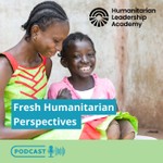 Fresh Humanitarian Perspectives Podcast Fresh Humanitarian Perspectives
