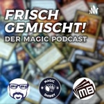 Frisch gemischt! Der deutsche Magic: The Gathering Podcast