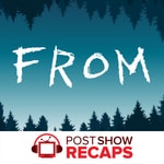 FROM: A Post Show Recap Podcast FROM: A Post Show Recap