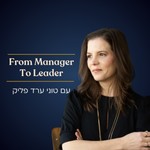 From Manager to Leader - עם טוני ערד פליק Podcast From Manager to Leader - עם טוני ערד פליק