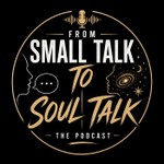 Logo of the podcast From Small Talk to Soul Talk The Podcast Podcast From Small Talk to Soul Talk The Podcast