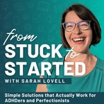 From Stuck to Started: Executive Function & ADHD Coaching to Take Action Podcast From Stuck to Started: Executive Function & ADHD Coaching to Take Action