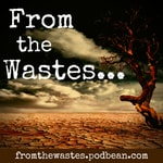 From the Wastes... From the Wastes...